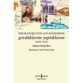 Imparatorluğun Son Günlerinde Gördüklerim Yaptıklarım Ahmet Reşit Rey