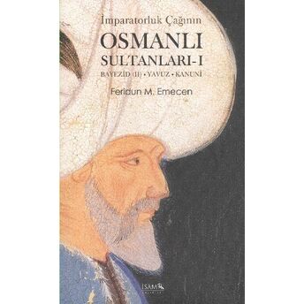 Imparatorluk Çağının Osmanlı Sultanları - 1 Bayezid (Iı) - Yavuz - Kanuni Prof. Dr. Feridun M. Emecen