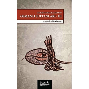 Imparatorluk Çağının Osmanlı Sultanları 3 (1648 - 1757) Abdülkadir Özcan