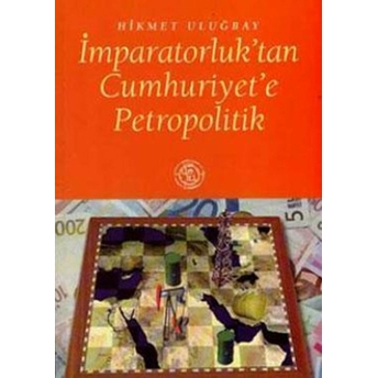 Imparatorluk’tan Cumhuriyet’e Petropolitik Hikmet Uluğbay