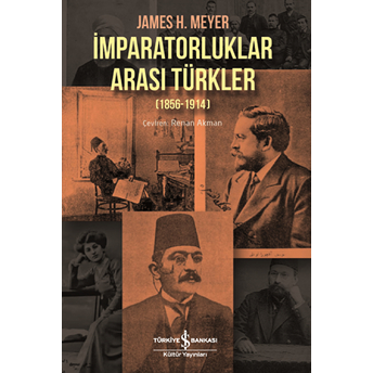 Imparatorluklar Arası Türkler 1856-1914 James H. Meyer