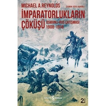 Imparatorlukların Çöküşü / Osmanlı-Rus Çatışması 1908-1918 Michael A. Reynolds