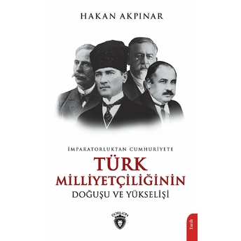 Imparatorluktan Cumhuriyete Türk Milliyetçiliği Doğuşu Ve Yükselişi Hakan Akpınar