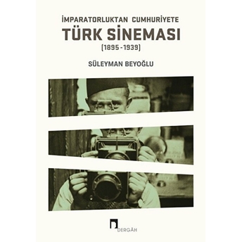 Imparatorluktan Cumhuriyete Türk Sineması (1895-1939) Süleyman Beyoğlu