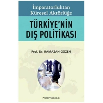 Imparatorluktan Küresel Aktörlüğe Türkiye’nin Dış Politikası Ramazan Gözen