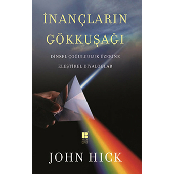 Inançların Gökkuşağı Dinsel Çoğulculuk Üzerine Eleştirel Diyaloglar John Hick