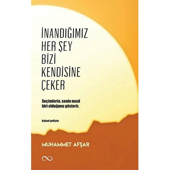 Inandığımız Her Şey Bizi Kendisine Çeker - Muhammet Afşar