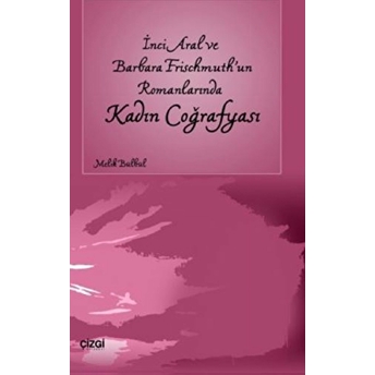 Inci Aral Ve Barbara Frischmuth'un Romanlarında Kadın Coğrafyası Melik Bülbül