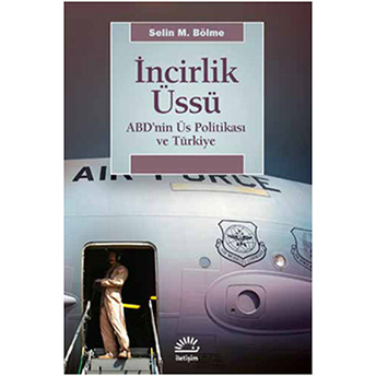 Incirlik Üssü Abd'nin Üs Politikası Ve Türkiye Selin M. Bölme