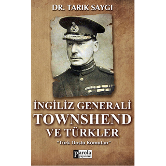 Ingiliz Generali Townshend Ve Türkler Tarık Saygı