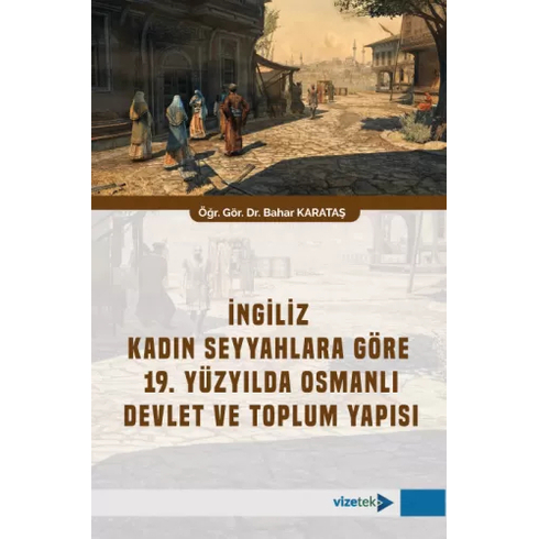 Ingiliz Kadın Seyyahlara Göre 19. Yüzyılda Osmanlı Devlet Ve Toplum Yapısı Bahar Karataş