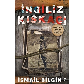 Ingiliz Kıskacı - Mustafa Kemal Paşa’ya Suikast Ismail Bilgin