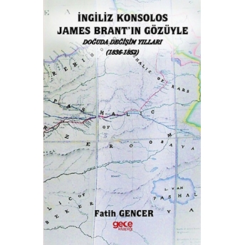 Ingiliz Konsolos James Brant’in Gözüyle Doğuda Değişim Yılları (1836 – 1852) - Fatih Gencer