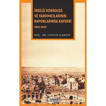 Ingiliz Konsolos Ve Yardımcılarının Raporlarında Kayseri (1843-1852) - Cengiz Kartın