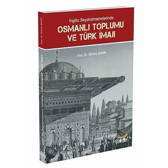 Ingiliz Seyahatnamelerinde Osmanlı Toplumu Ve Türk Imajı Gürsoy Şahin