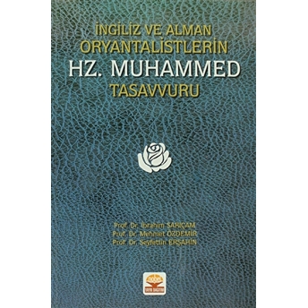 Ingiliz Ve Alman Oryantalistlerin Hz. Muhammed Tasavvuru Ibrahim Sarıçam