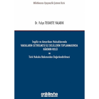 Ingiliz Ve Amerikan Hukuklarında Vakıaların Getirilmesi Ile Delillerin Toplanmasında Hakimin Rolü Ve Türk Hukuku Bakımından Değerlendirilmesi