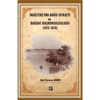 Ingiltere' Nin Doğu Siyaseti Ve Bağdat Başkonsolosluğu (1875 -1879) Halil Ibrahim Görür