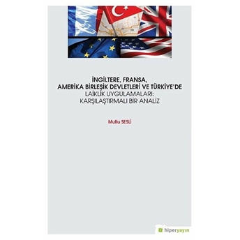 Ingiltere, Fransa, Amerika Birleşik Devletleri Ve Türkiye’de Laiklik Uygulamaları: Karşılaştırmalı Bir Analiz - Kolektif