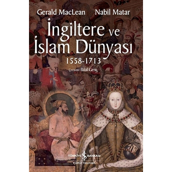 Ingiltere Ve Islam Dünyası 1558 - 1713 Gerald Maclean,Nabil Matar