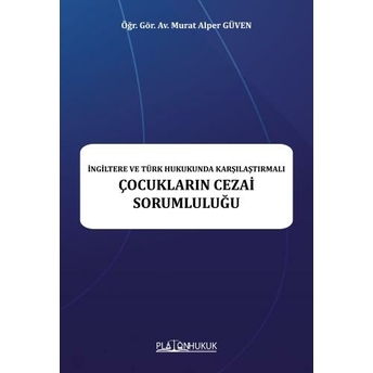 Ingiltere Ve Türk Hukukunda Karşılaştırmalı Çocukların Cezai Sorumluluğu Murat Alper Güven