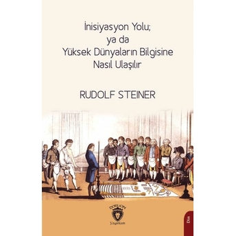 Inisiyasyon Yolu; Ya Da Yüksek Dünyaların Bilgisine Nasıl Ulaşılır Rudolf Steiner