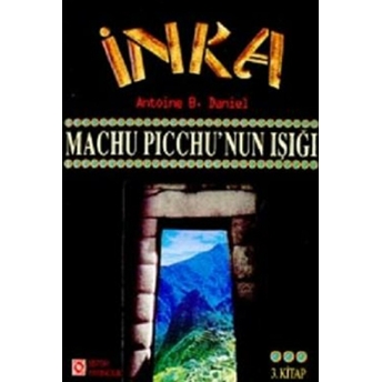 Inka Machu Picchu’nun Işığı 3. Kitap Antoine B. Daniel