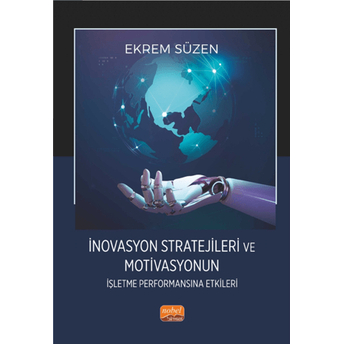 Inovasyon Stratejileri Ve Motivasyonun Işletme Performansına Etkileri Ekrem Süzen