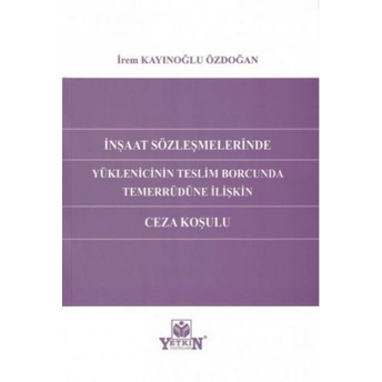 Inşaat Sözleşmelerinde Yüklenicinin Teslim Borcunda Temerrüdüne Ilişkin Ceza Koşulu Irem Kayınoğlu Özdoğan