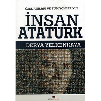 Insan Atatürk - Özel Anıları Ve Tüm Yönleriyle Derya Yelkenkaya