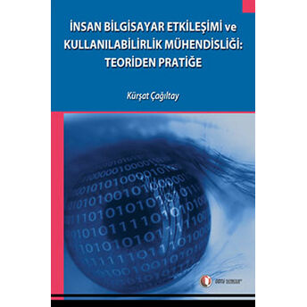 Insan Bilgisayar Etkileşimi Ve Kullanılabilirlik Mühendisliği: Teoriden Pratiğe Kürşat Çağıltay