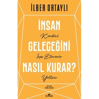 Insan Geleceğini Nasıl Kurar? (Kendini Inşa Etmenin Yolları) Ilber Ortaylı