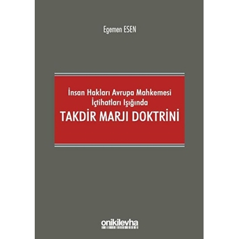 Insan Hakları Avrupa Mahkemesi Içtihatları Işığında Takdir Marjı Doktrini - Egemen Esen