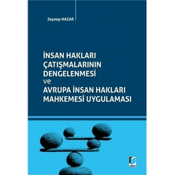 Insan Hakları Çatışmalarının Dengelenmesi Ve Avrupa Insan Hakları Mahkemesi Uygulaması Zeynep Hazar