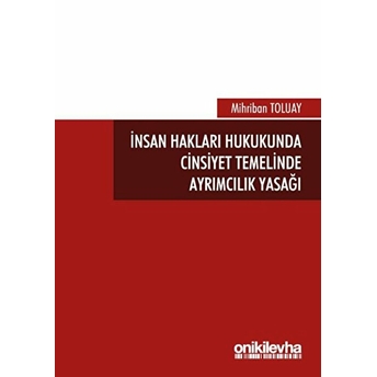 Insan Hakları Hukukunda Cinsiyet Temelinde Ayrımcılık Yasağı - Mihriban Toluay