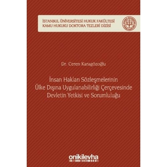 Insan Hakları Sözleşmelerinin Ülke Dışına Uygulanabilirliği Çerçevesinde Devletin Yetkisi Ve Sorumluluğu Ceren Karagözoğlu