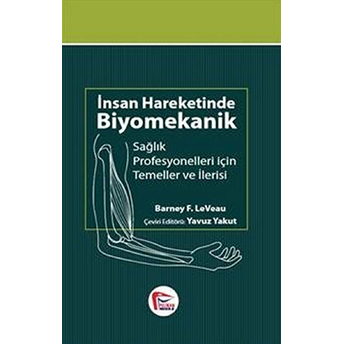 Insan Hareketinde Biyomekanik, Sağlık Profesyonelleri Için Temel Ve Ilerisi Barney F. Leveau