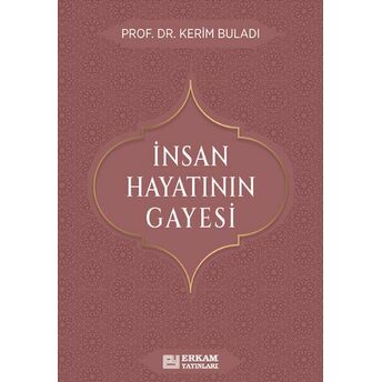 Insan Hayatının Gayesi Prof. Dr. Kerim Buladı