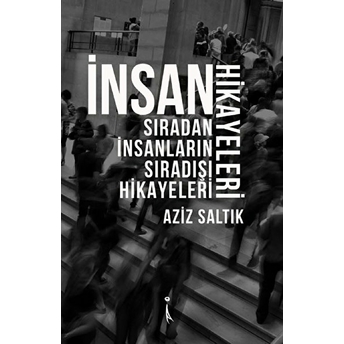 Insan Hikayeleri - Aziz Saltık - Aziz Saltık