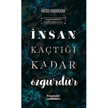 Insan Kaçtığı Kadar Özgürdür - Hatice Karabudak - Hatice Karabudak