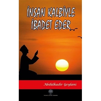 Insan Kalbiyle Ibadet Eder - Abdülkadir Geylani