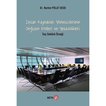 Insan Kaynakları Yöneticilerinin Değişen Rolleri Ve Yetkinlikleri; Ilaç Sektörü Örneği Nurten Polat Dede