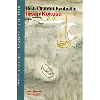 Insan Kokusu Toplu Eserleri - Yazılar 1945-1952 Bedri Rahmi Eyüboğlu