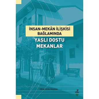 Insan-Mekan Ilişkisi Bağlamında Yaşlı Dostu Mekanlar Nihal Arda Akyıldız