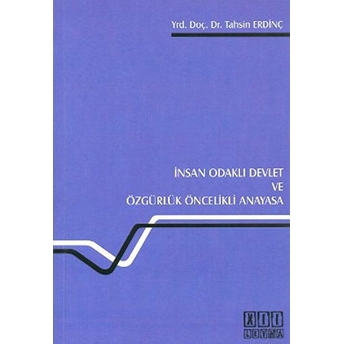 Insan Odaklı Devlet Ve Özgürlük Öncelikli Anayasa - Tahsin Erdinç