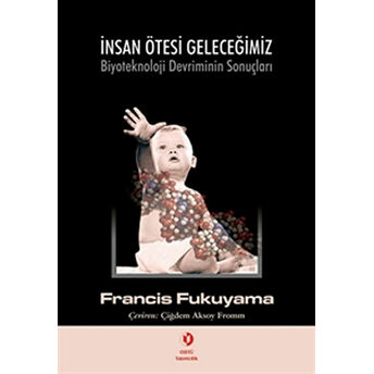 Insan Ötesi Geleceğimiz: Biyoteknoloji Devriminin Sonuçları Francis Fukuyama