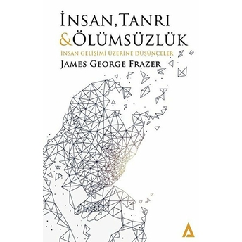 Insan, Tanrı Ve Ölümsüzlük - James George Frazer