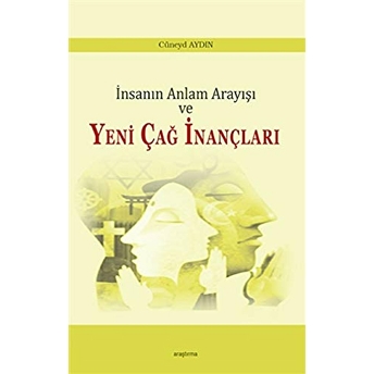 Insanın Anlam Arayışı Ve Yeni Çağ Inançları Cüneyd Aydın