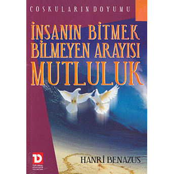 Insanın Bitmek Bilmeyen Arayışı Mutluluk Coşkuların Doyumu Hanri Benazus