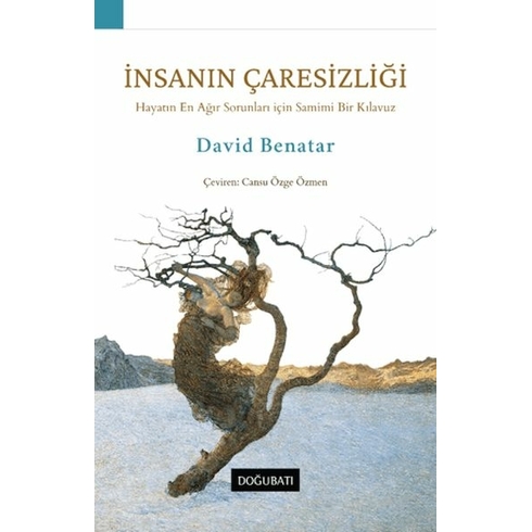 Insanın Çaresizliği Hayatın En Ağır Sorunları Için Samimi Bir Kılavuz David Benatar